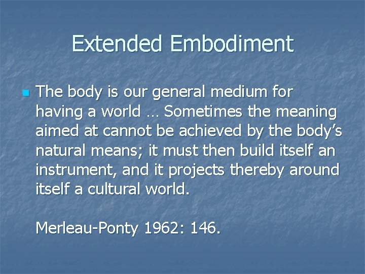 Extended Embodiment n The body is our general medium for having a world …