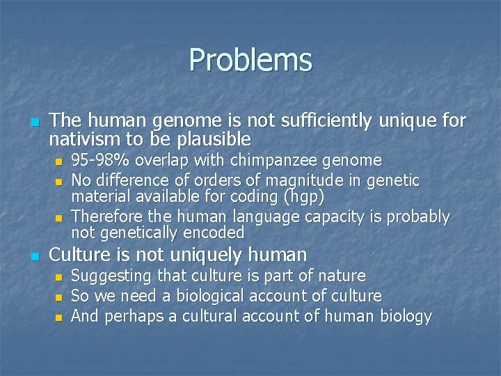 Problems n The human genome is not sufficiently unique for nativism to be plausible