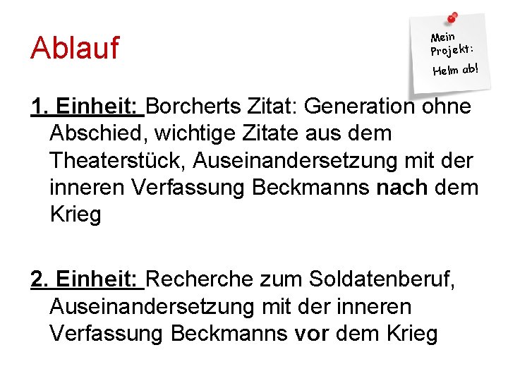 Ablauf Mein Projekt: Helm ab! 1. Einheit: Borcherts Zitat: Generation ohne Abschied, wichtige Zitate