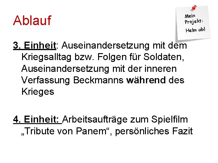 Ablauf Mein Projekt: Helm ab! 3. Einheit: Auseinandersetzung mit dem Kriegsalltag bzw. Folgen für