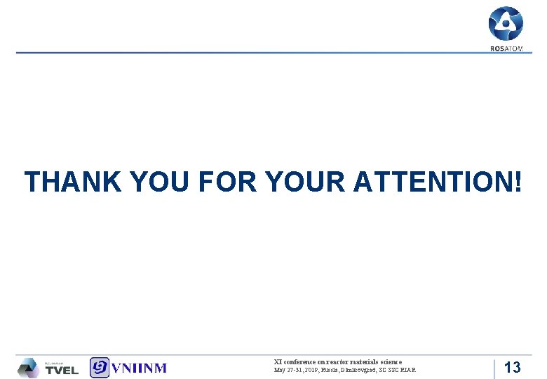 THANK YOU FOR YOUR ATTENTION! ХI conference on reactor materials science May 27 -31, THANK YOU FOR YOUR ATTENTION! ХI conference on reactor materials science May 27 -31,