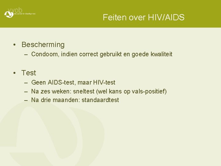 Feiten over HIV/AIDS • Bescherming – Condoom, indien correct gebruikt en goede kwaliteit •