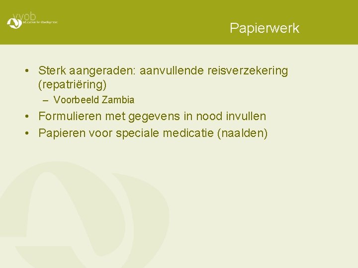 Papierwerk • Sterk aangeraden: aanvullende reisverzekering (repatriëring) – Voorbeeld Zambia • Formulieren met gegevens