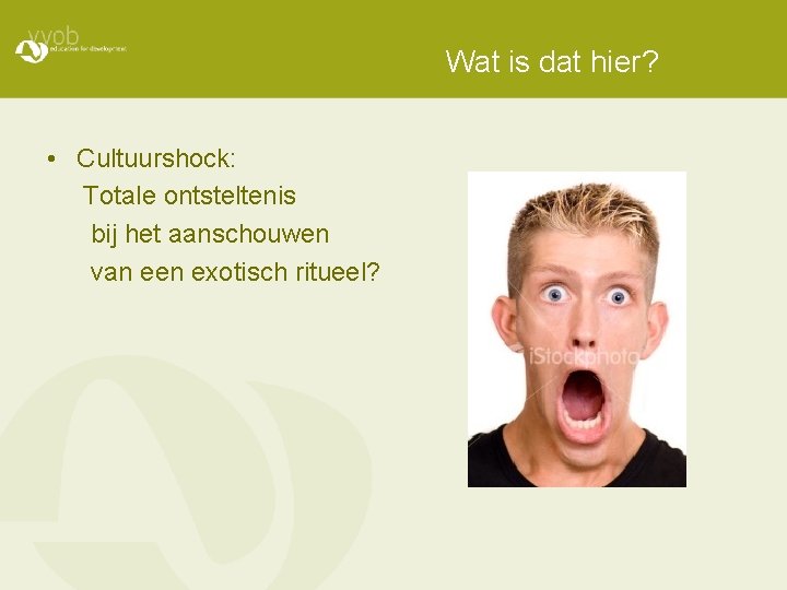 Wat is dat hier? • Cultuurshock: Totale ontsteltenis bij het aanschouwen van een exotisch