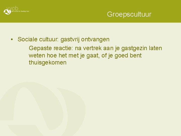 Groepscultuur • Sociale cultuur: gastvrij ontvangen Gepaste reactie: na vertrek aan je gastgezin laten