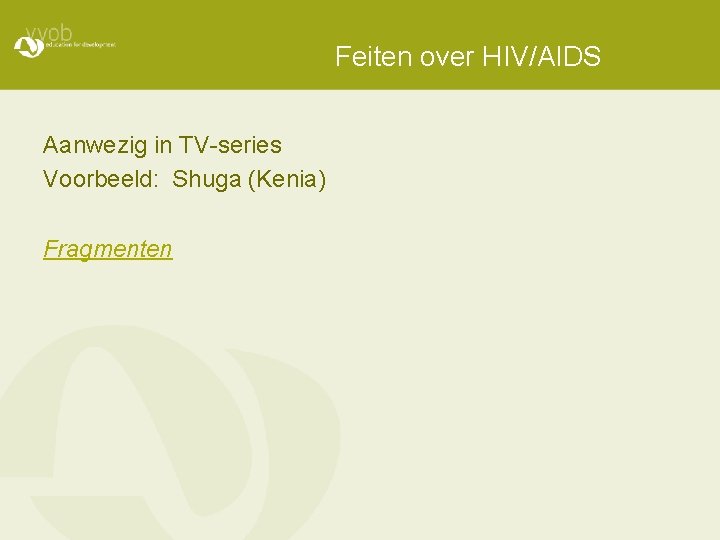 Feiten over HIV/AIDS Aanwezig in TV-series Voorbeeld: Shuga (Kenia) Fragmenten 