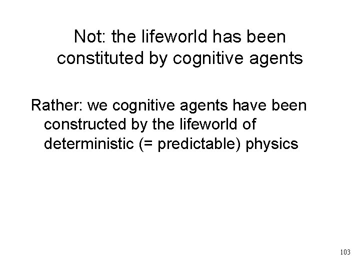 Not: the lifeworld has been constituted by cognitive agents Rather: we cognitive agents have