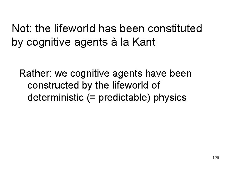 Not: the lifeworld has been constituted by cognitive agents à la Kant Rather: we