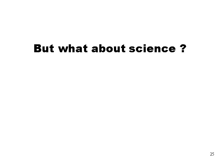 But what about science ? 25 