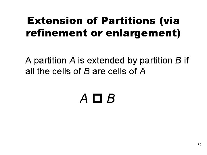 Extension of Partitions (via refinement or enlargement) A partition A is extended by partition