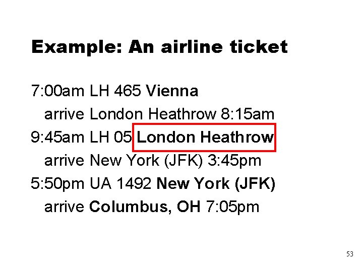 Example: An airline ticket 7: 00 am LH 465 Vienna arrive London Heathrow 8: