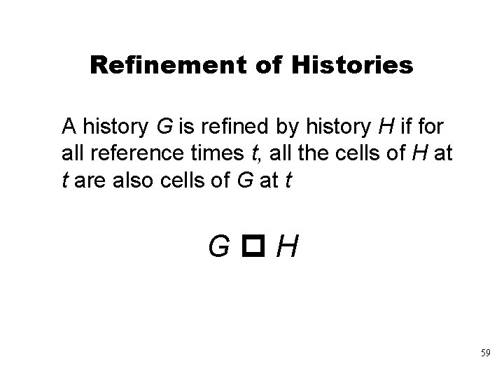 Refinement of Histories A history G is refined by history H if for all