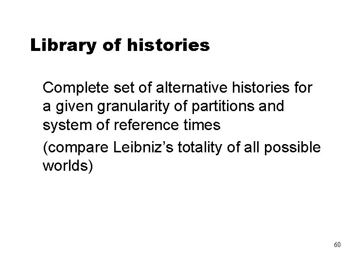 Library of histories Complete set of alternative histories for a given granularity of partitions