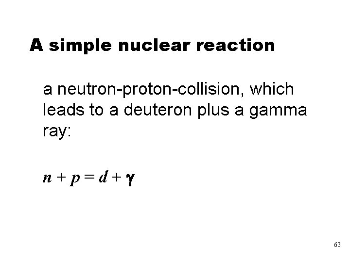 A simple nuclear reaction a neutron-proton-collision, which leads to a deuteron plus a gamma