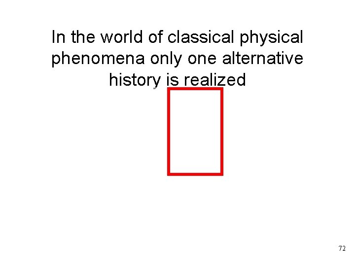 In the world of classical physical phenomena only one alternative history is realized 72