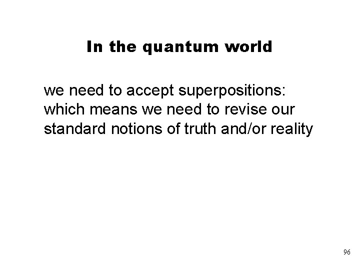 In the quantum world we need to accept superpositions: which means we need to