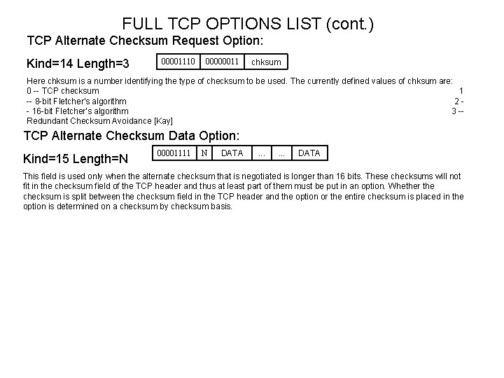 FULL TCP OPTIONS LIST (cont. ) TCP Alternate Checksum Request Option: Kind=14 Length=3 00001110