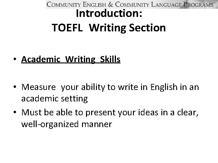 Introduction: TOEFL Writing Section • Academic Writing Skills • Measure your ability to write