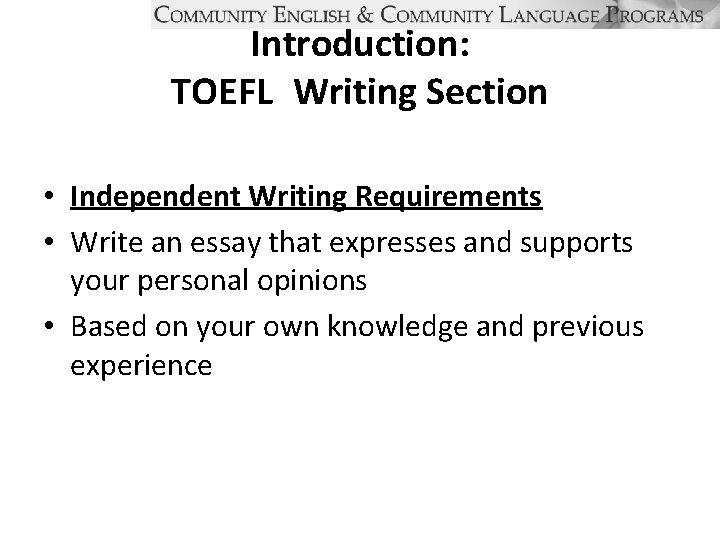 Introduction: TOEFL Writing Section • Independent Writing Requirements • Write an essay that expresses