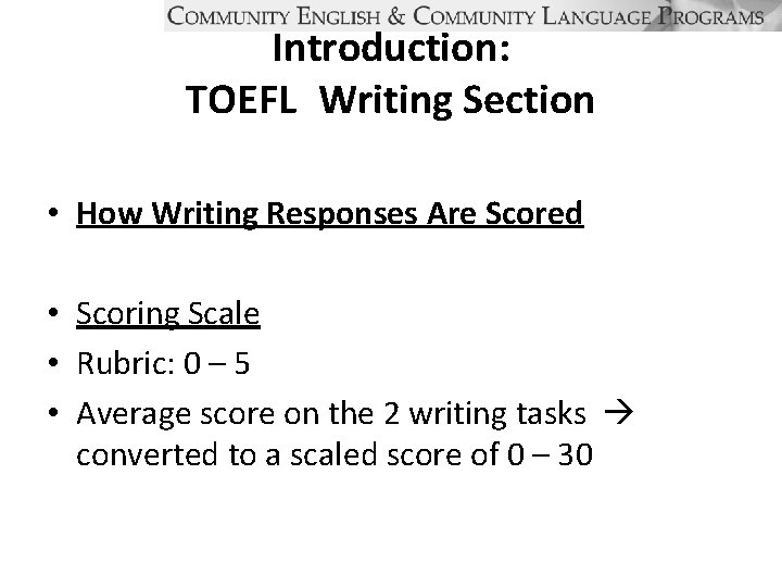 Introduction: TOEFL Writing Section • How Writing Responses Are Scored • Scoring Scale •