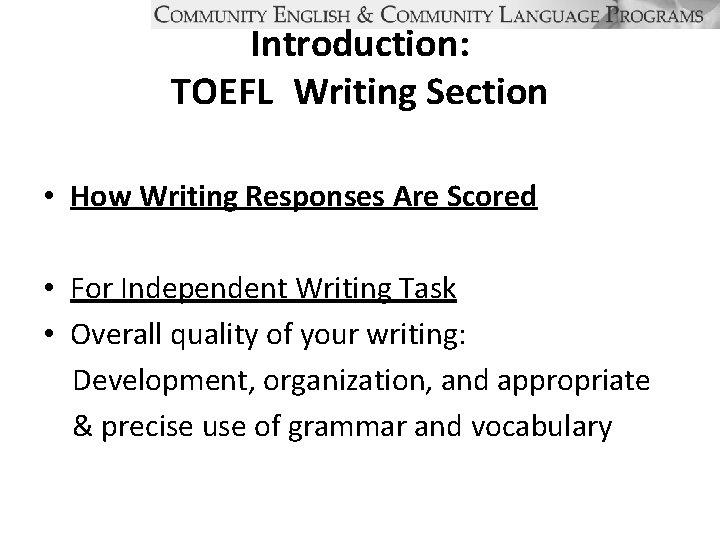 Introduction: TOEFL Writing Section • How Writing Responses Are Scored • For Independent Writing