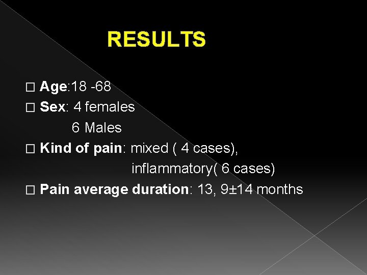 RESULTS Age: 18 -68 � Sex: 4 females 6 Males � Kind of pain: