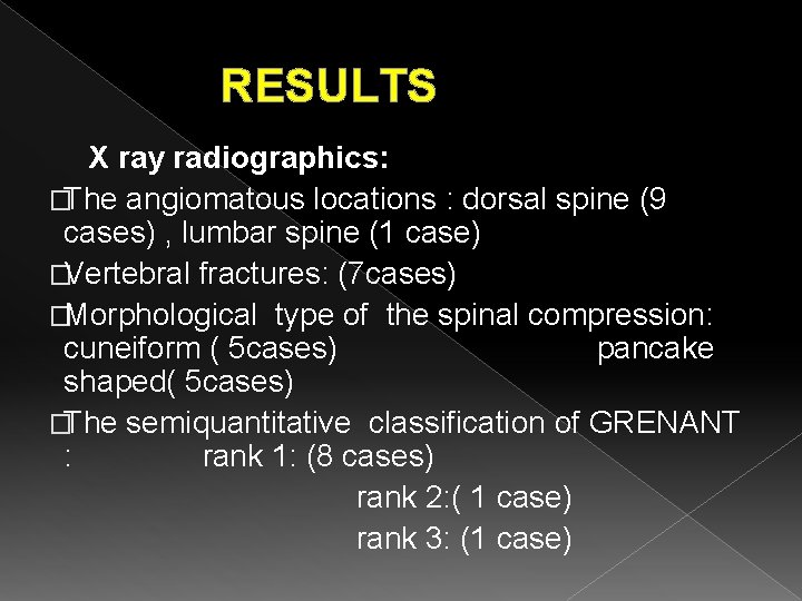 RESULTS X ray radiographics: �The angiomatous locations : dorsal spine (9 cases) , lumbar