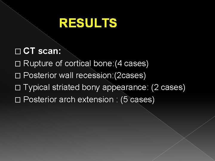 RESULTS � CT scan: Rupture of cortical bone: (4 cases) � Posterior wall recession: