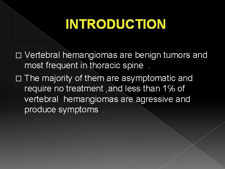 INTRODUCTION Vertebral hemangiomas are benign tumors and most frequent in thoracic spine. � The