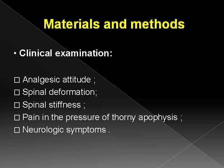 Materials and methods • Clinical examination: � Analgesic attitude ; � Spinal deformation; �