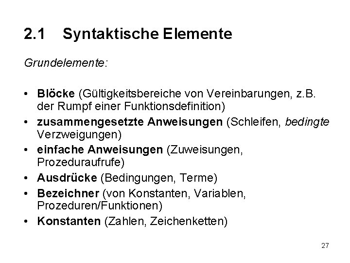 2. 1 Syntaktische Elemente Grundelemente: • Blöcke (Gültigkeitsbereiche von Vereinbarungen, z. B. der Rumpf