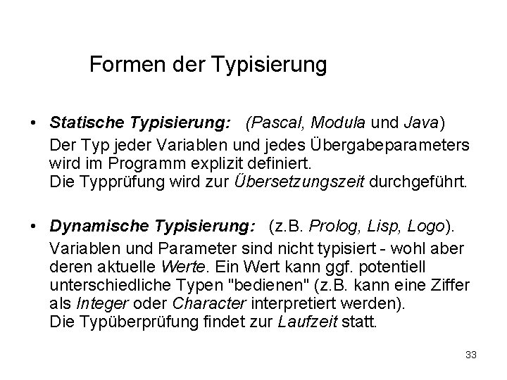 Formen der Typisierung • Statische Typisierung: (Pascal, Modula und Java) Der Typ jeder Variablen