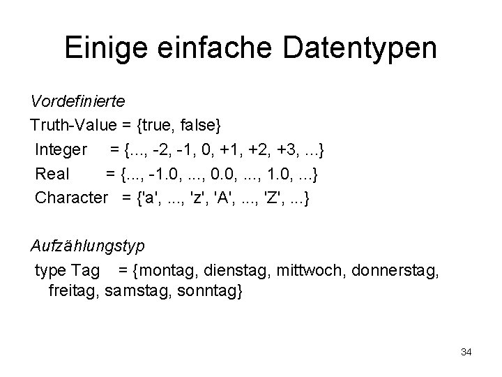 Einige einfache Datentypen Vordefinierte Truth-Value = {true, false} Integer = {. . . ,