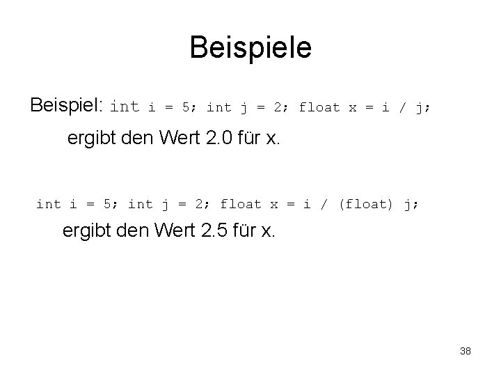 Beispiele Beispiel: int i = 5; int j = 2; float x = i