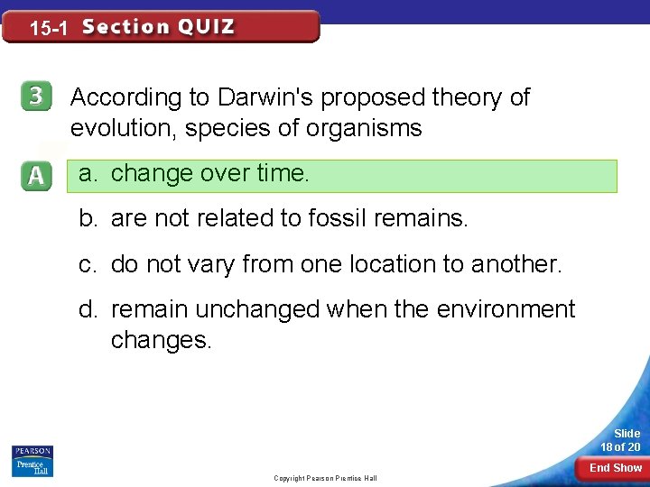 15 -1 According to Darwin's proposed theory of evolution, species of organisms a. change