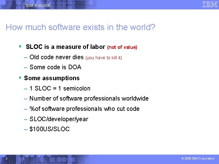 IBM Rational How much software exists in the world? § SLOC is a measure