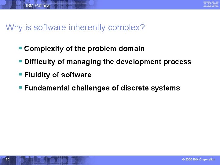 IBM Rational Why is software inherently complex? § Complexity of the problem domain §