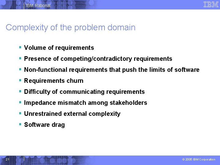 IBM Rational Complexity of the problem domain § Volume of requirements § Presence of