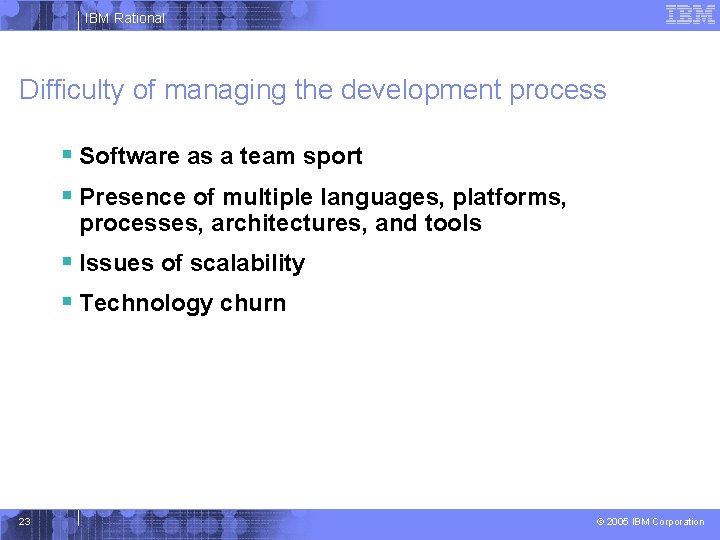 IBM Rational Difficulty of managing the development process § Software as a team sport