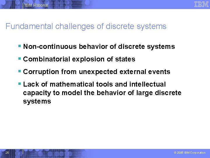 IBM Rational Fundamental challenges of discrete systems § Non-continuous behavior of discrete systems §