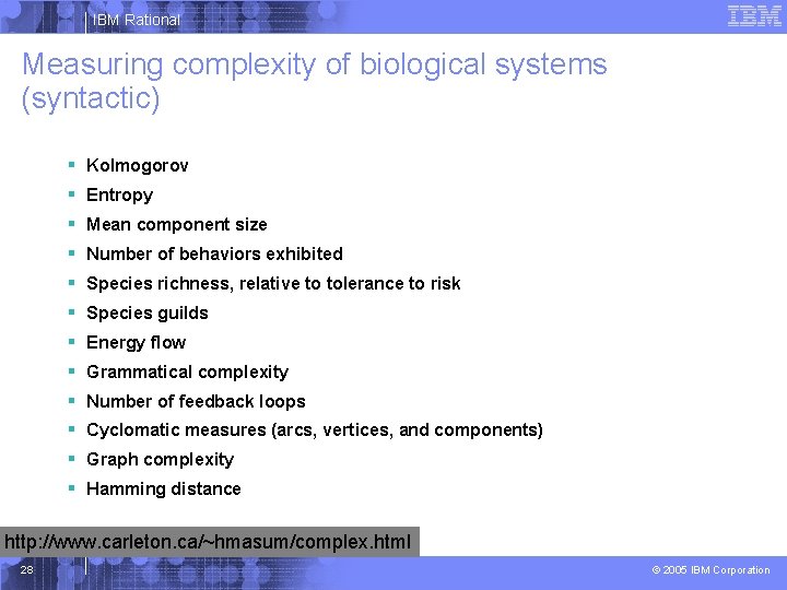 IBM Rational Measuring complexity of biological systems (syntactic) § § § Kolmogorov Entropy Mean