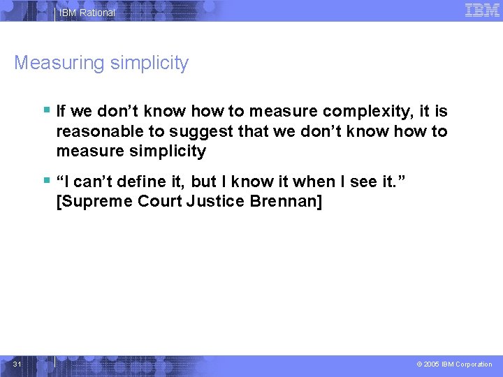 IBM Rational Measuring simplicity § If we don’t know how to measure complexity, it