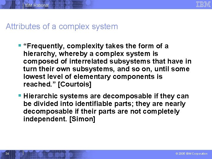 IBM Rational Attributes of a complex system § “Frequently, complexity takes the form of