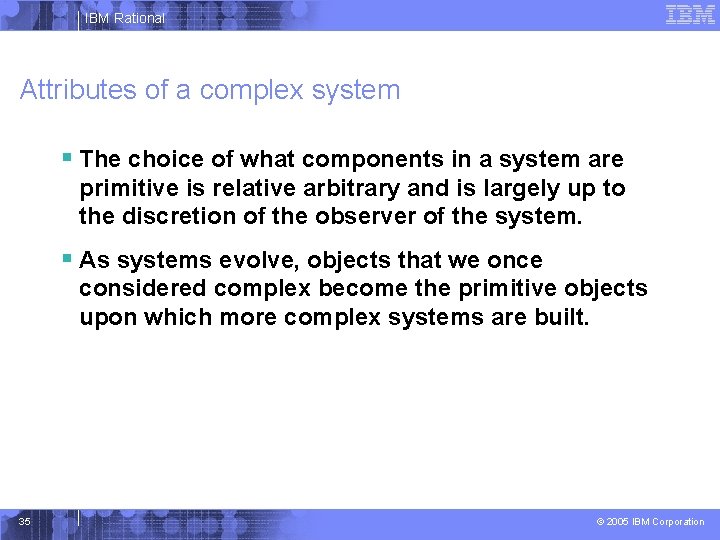 IBM Rational Attributes of a complex system § The choice of what components in