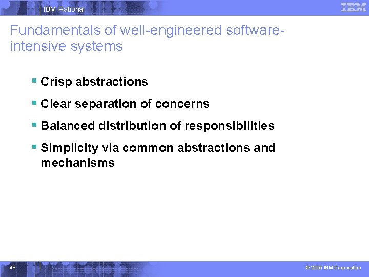 IBM Rational Fundamentals of well-engineered softwareintensive systems § Crisp abstractions § Clear separation of