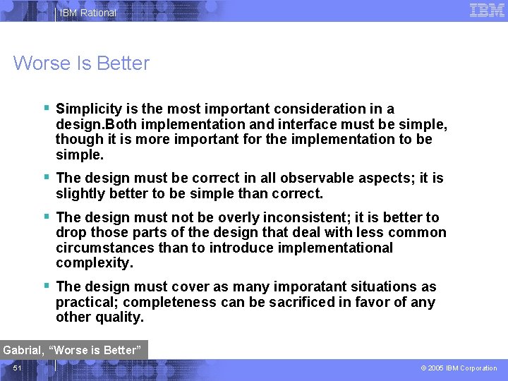 IBM Rational Worse Is Better § Simplicity is the most important consideration in a