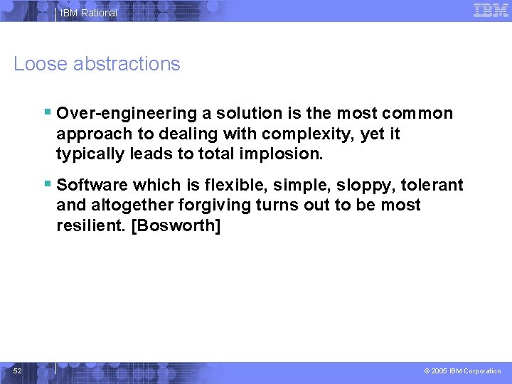 IBM Rational Loose abstractions § Over-engineering a solution is the most common approach to