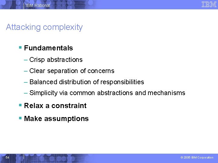 IBM Rational Attacking complexity § Fundamentals – Crisp abstractions – Clear separation of concerns
