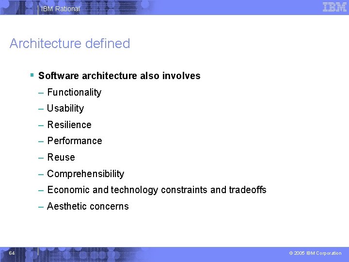 IBM Rational Architecture defined § Software architecture also involves – Functionality – Usability –