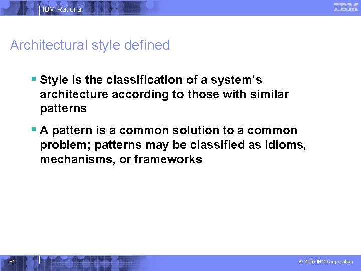 IBM Rational Architectural style defined § Style is the classification of a system’s architecture